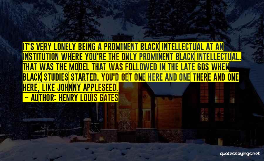 Henry Louis Gates Quotes: It's Very Lonely Being A Prominent Black Intellectual At An Institution Where You're The Only Prominent Black Intellectual. That Was