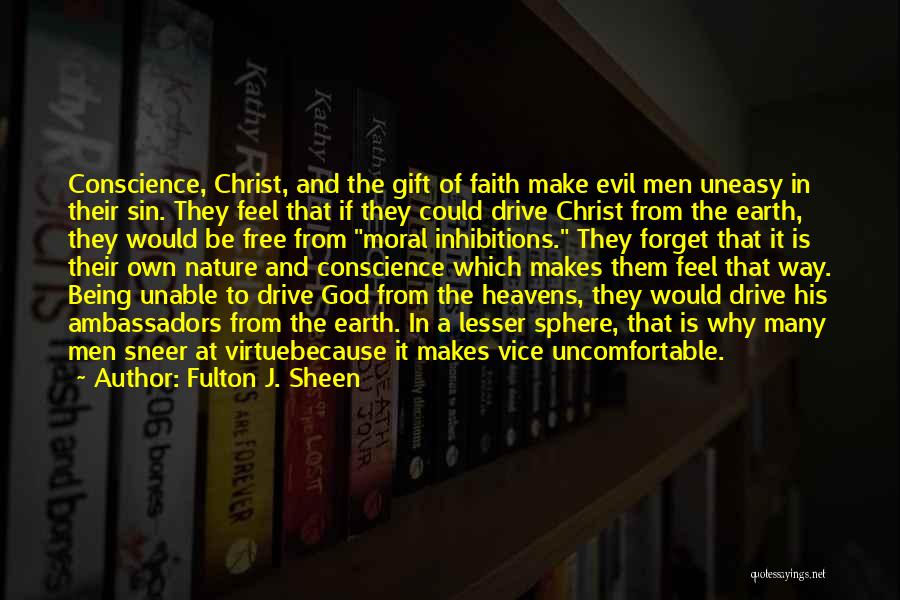 Fulton J. Sheen Quotes: Conscience, Christ, And The Gift Of Faith Make Evil Men Uneasy In Their Sin. They Feel That If They Could