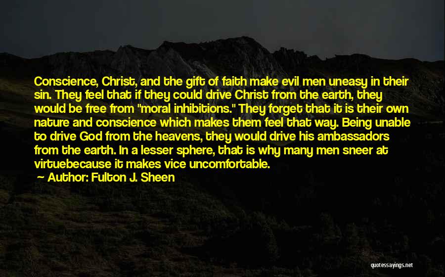 Fulton J. Sheen Quotes: Conscience, Christ, And The Gift Of Faith Make Evil Men Uneasy In Their Sin. They Feel That If They Could