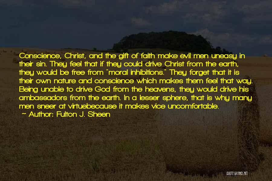 Fulton J. Sheen Quotes: Conscience, Christ, And The Gift Of Faith Make Evil Men Uneasy In Their Sin. They Feel That If They Could