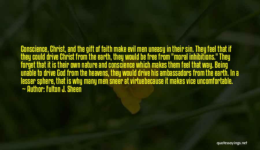 Fulton J. Sheen Quotes: Conscience, Christ, And The Gift Of Faith Make Evil Men Uneasy In Their Sin. They Feel That If They Could