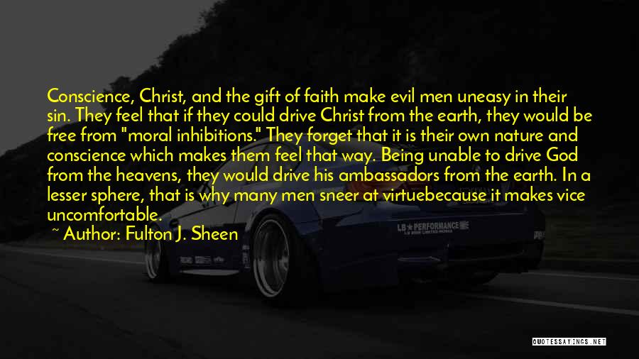 Fulton J. Sheen Quotes: Conscience, Christ, And The Gift Of Faith Make Evil Men Uneasy In Their Sin. They Feel That If They Could