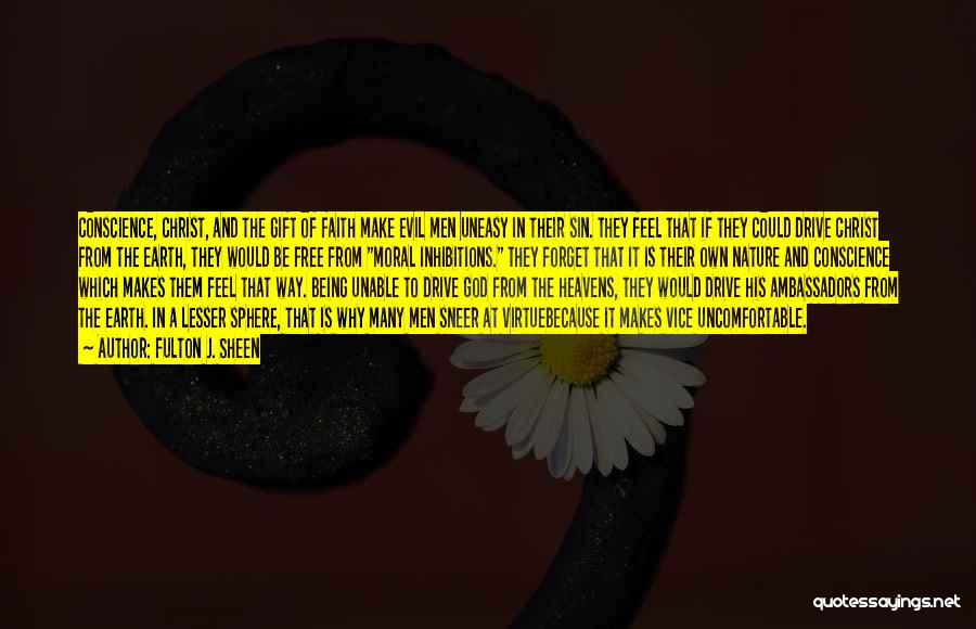 Fulton J. Sheen Quotes: Conscience, Christ, And The Gift Of Faith Make Evil Men Uneasy In Their Sin. They Feel That If They Could