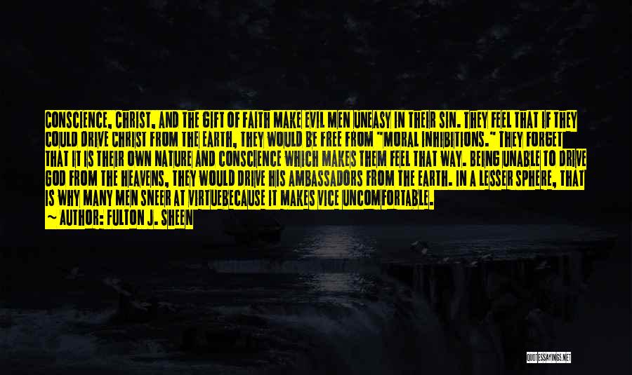 Fulton J. Sheen Quotes: Conscience, Christ, And The Gift Of Faith Make Evil Men Uneasy In Their Sin. They Feel That If They Could