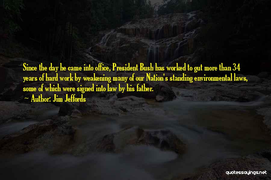 Jim Jeffords Quotes: Since The Day He Came Into Office, President Bush Has Worked To Gut More Than 34 Years Of Hard Work
