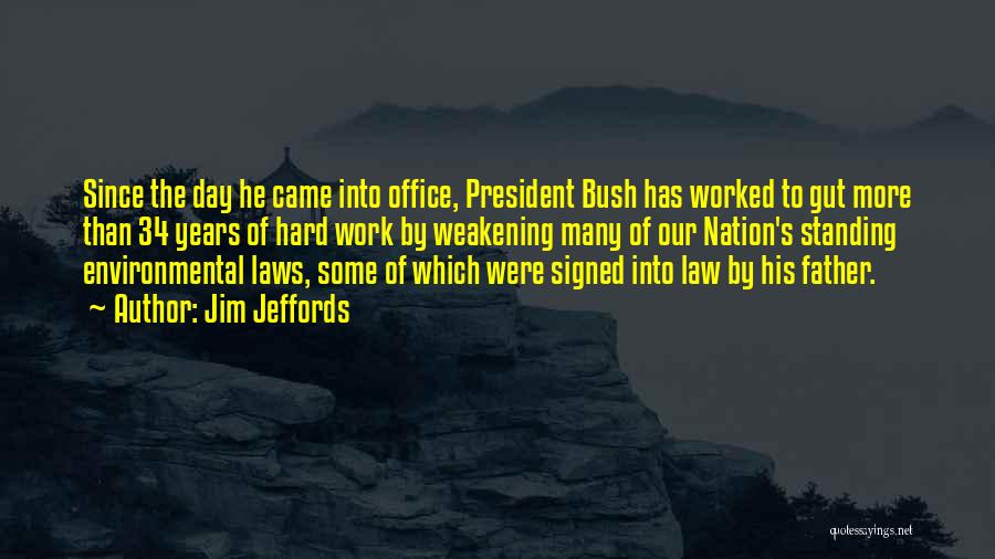 Jim Jeffords Quotes: Since The Day He Came Into Office, President Bush Has Worked To Gut More Than 34 Years Of Hard Work