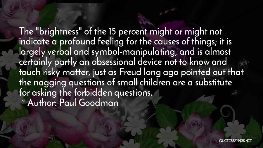Paul Goodman Quotes: The Brightness Of The 15 Percent Might Or Might Not Indicate A Profound Feeling For The Causes Of Things; It
