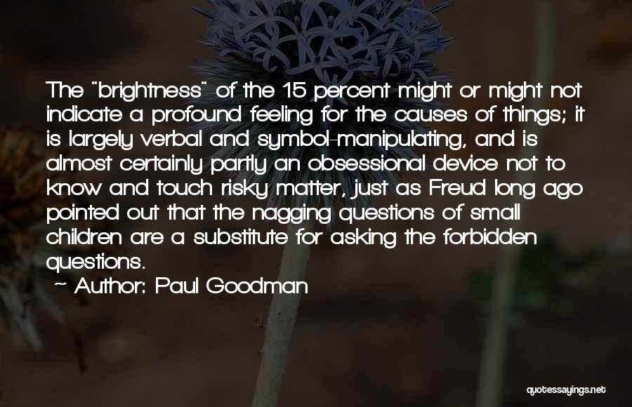 Paul Goodman Quotes: The Brightness Of The 15 Percent Might Or Might Not Indicate A Profound Feeling For The Causes Of Things; It