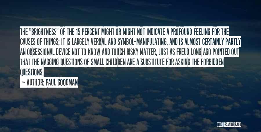 Paul Goodman Quotes: The Brightness Of The 15 Percent Might Or Might Not Indicate A Profound Feeling For The Causes Of Things; It