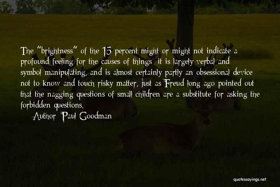 Paul Goodman Quotes: The Brightness Of The 15 Percent Might Or Might Not Indicate A Profound Feeling For The Causes Of Things; It