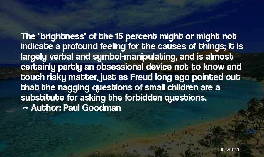 Paul Goodman Quotes: The Brightness Of The 15 Percent Might Or Might Not Indicate A Profound Feeling For The Causes Of Things; It