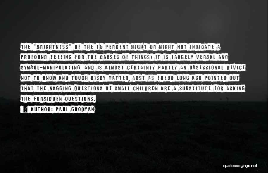 Paul Goodman Quotes: The Brightness Of The 15 Percent Might Or Might Not Indicate A Profound Feeling For The Causes Of Things; It