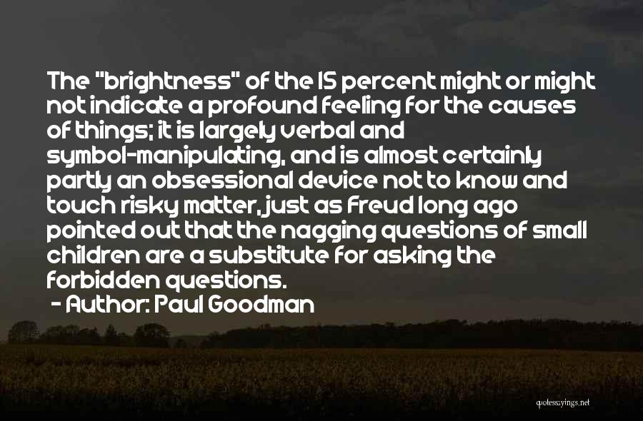 Paul Goodman Quotes: The Brightness Of The 15 Percent Might Or Might Not Indicate A Profound Feeling For The Causes Of Things; It