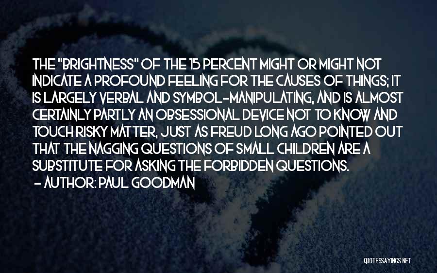 Paul Goodman Quotes: The Brightness Of The 15 Percent Might Or Might Not Indicate A Profound Feeling For The Causes Of Things; It