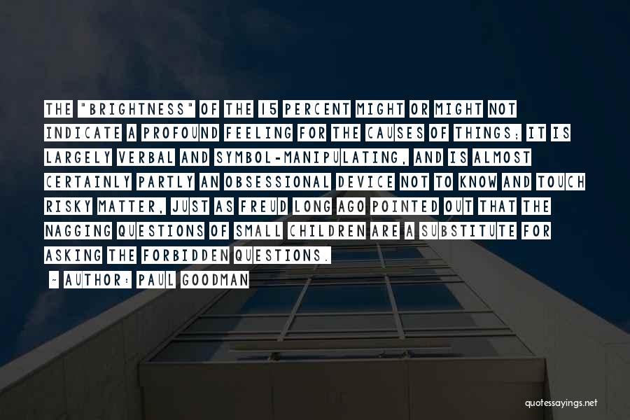 Paul Goodman Quotes: The Brightness Of The 15 Percent Might Or Might Not Indicate A Profound Feeling For The Causes Of Things; It