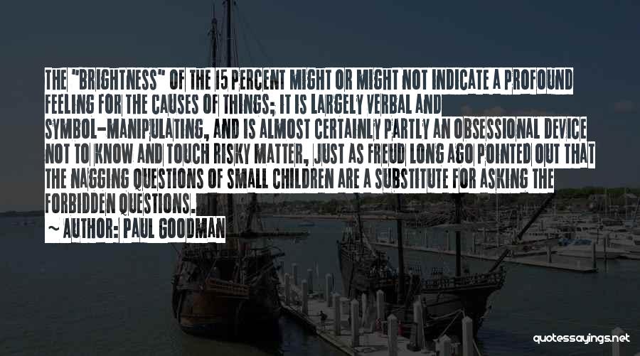 Paul Goodman Quotes: The Brightness Of The 15 Percent Might Or Might Not Indicate A Profound Feeling For The Causes Of Things; It
