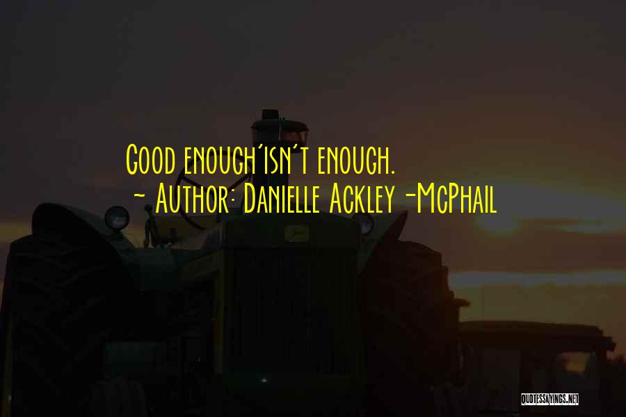 Danielle Ackley-McPhail Quotes: Good Enough'isn't Enough.