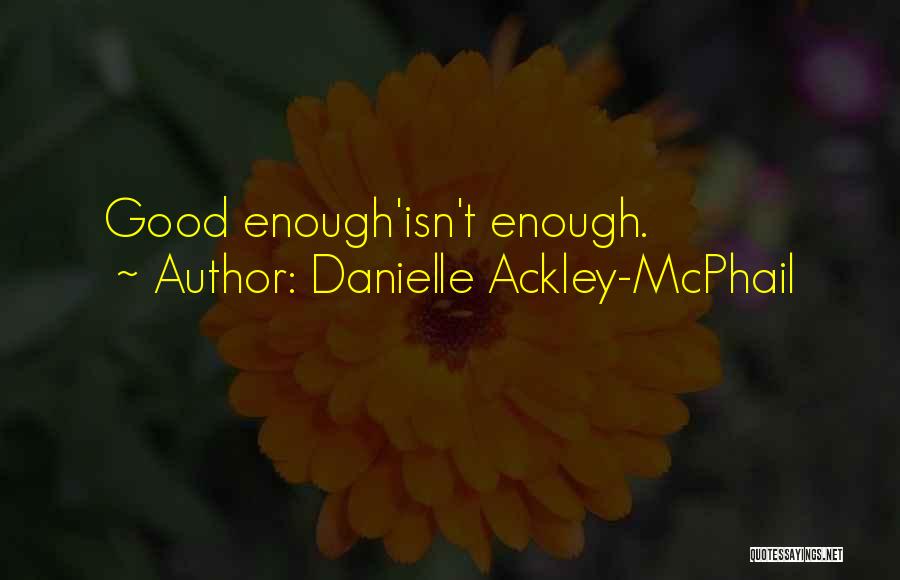 Danielle Ackley-McPhail Quotes: Good Enough'isn't Enough.