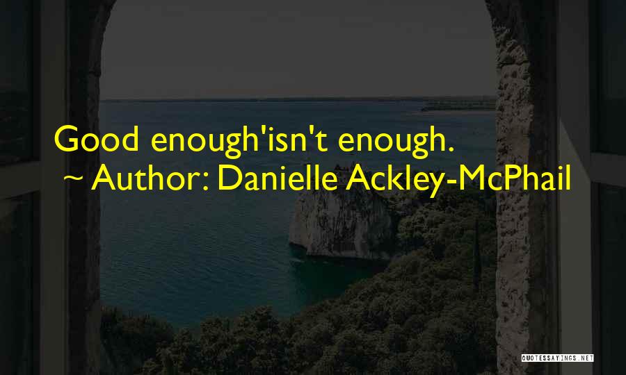 Danielle Ackley-McPhail Quotes: Good Enough'isn't Enough.