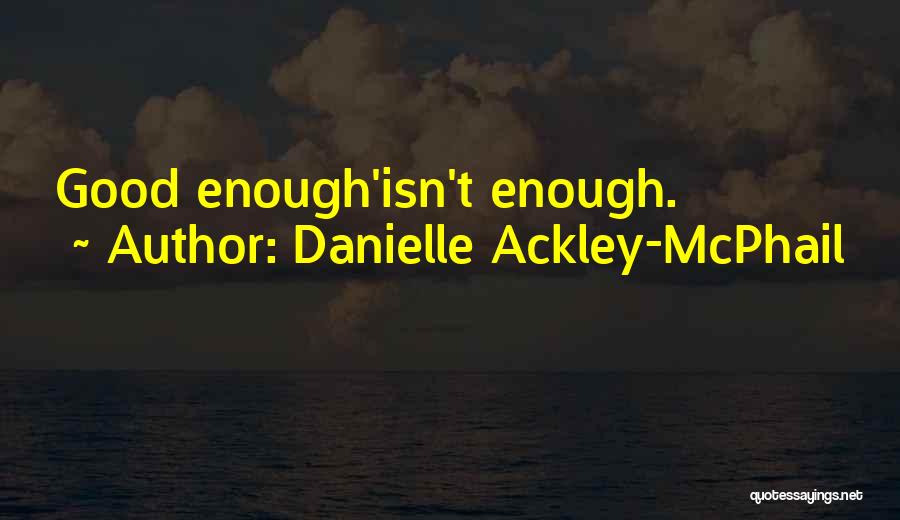 Danielle Ackley-McPhail Quotes: Good Enough'isn't Enough.