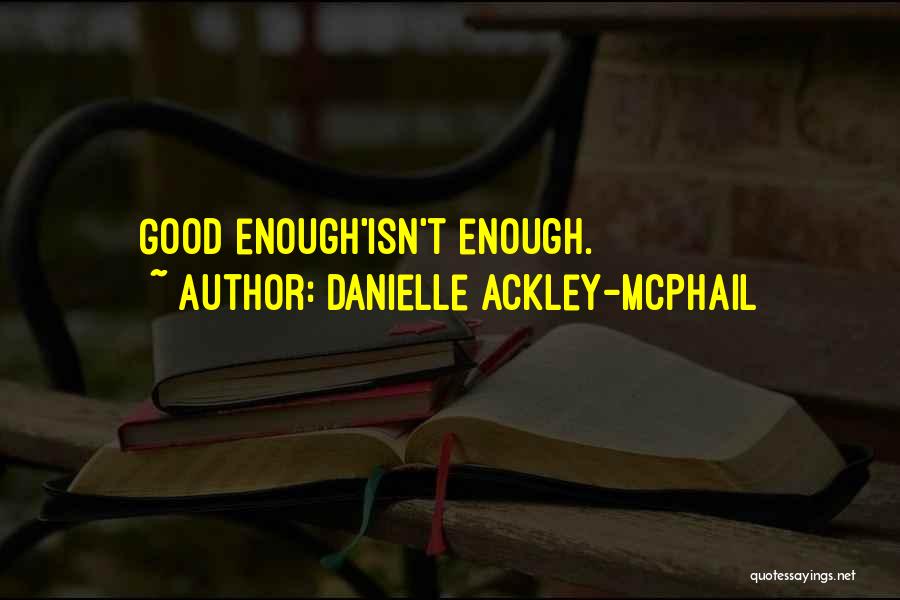 Danielle Ackley-McPhail Quotes: Good Enough'isn't Enough.