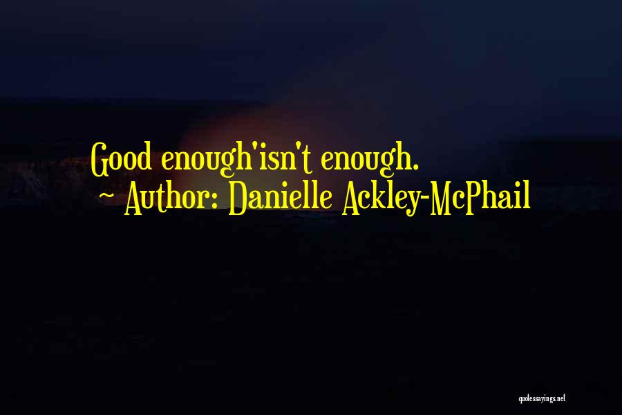 Danielle Ackley-McPhail Quotes: Good Enough'isn't Enough.