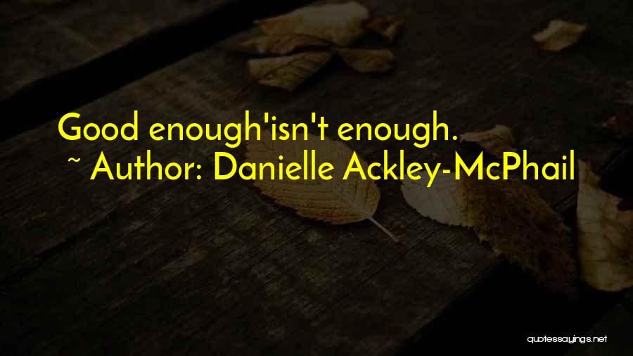 Danielle Ackley-McPhail Quotes: Good Enough'isn't Enough.