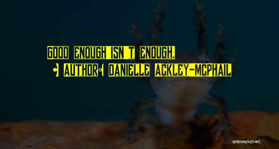 Danielle Ackley-McPhail Quotes: Good Enough'isn't Enough.