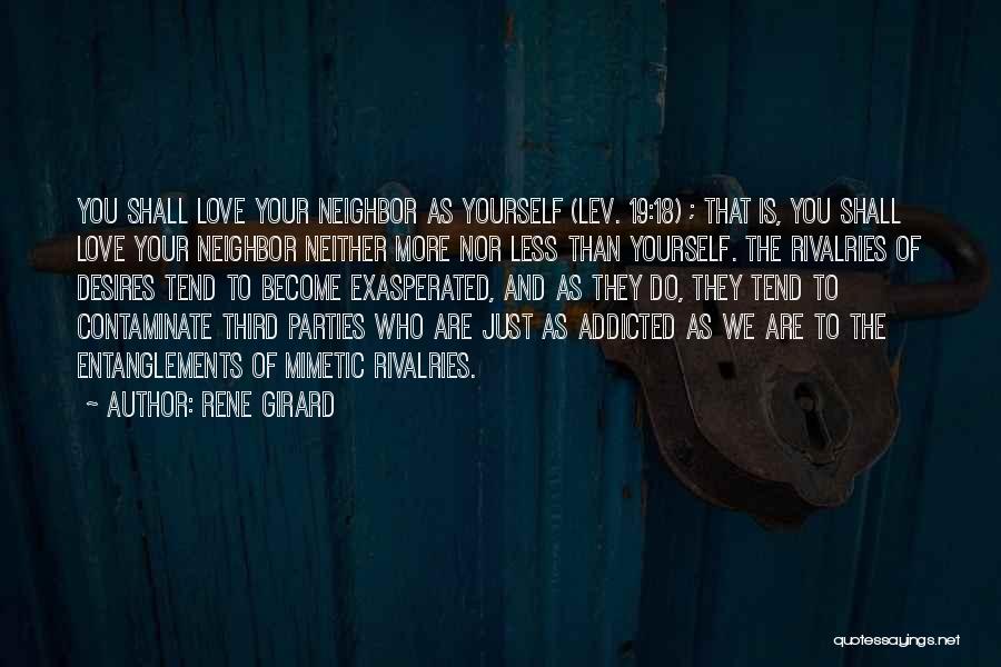 Rene Girard Quotes: You Shall Love Your Neighbor As Yourself (lev. 19:18) ; That Is, You Shall Love Your Neighbor Neither More Nor