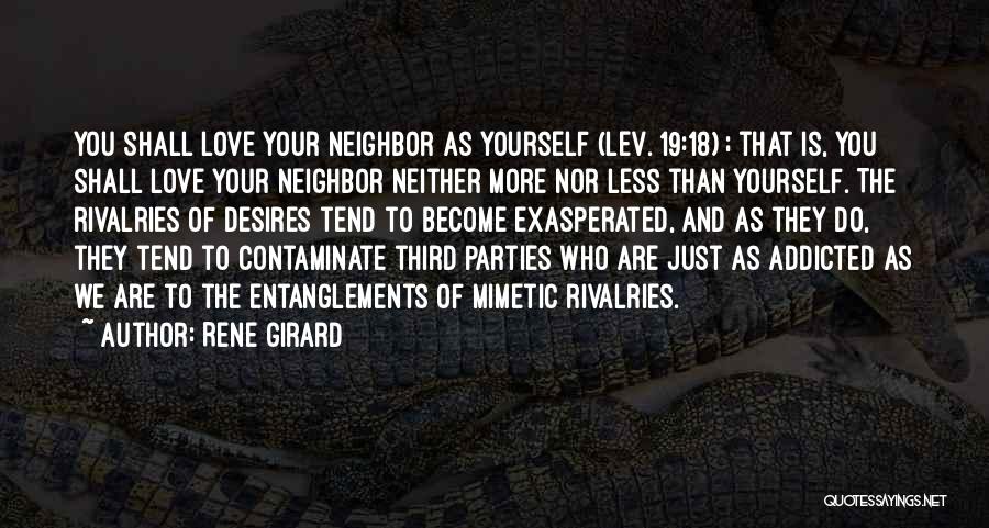 Rene Girard Quotes: You Shall Love Your Neighbor As Yourself (lev. 19:18) ; That Is, You Shall Love Your Neighbor Neither More Nor
