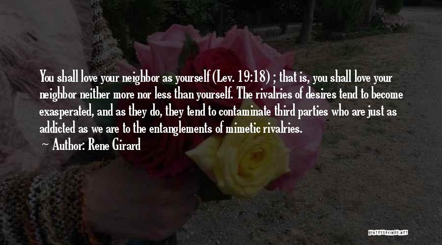 Rene Girard Quotes: You Shall Love Your Neighbor As Yourself (lev. 19:18) ; That Is, You Shall Love Your Neighbor Neither More Nor