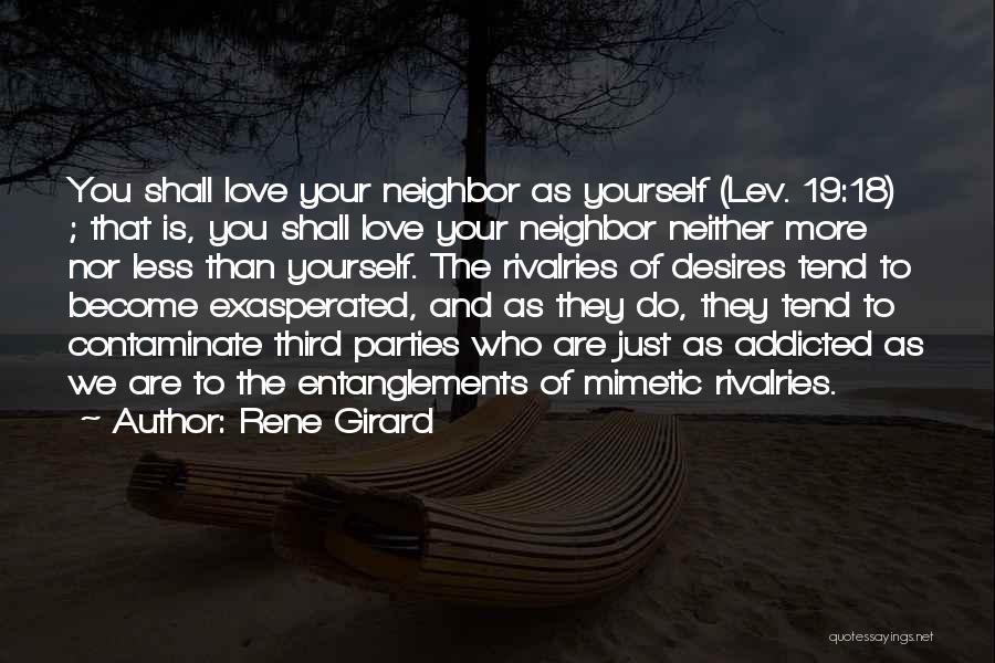Rene Girard Quotes: You Shall Love Your Neighbor As Yourself (lev. 19:18) ; That Is, You Shall Love Your Neighbor Neither More Nor