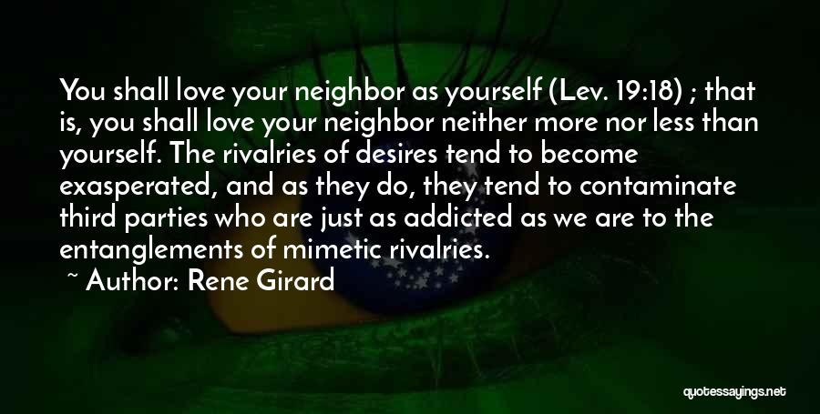 Rene Girard Quotes: You Shall Love Your Neighbor As Yourself (lev. 19:18) ; That Is, You Shall Love Your Neighbor Neither More Nor