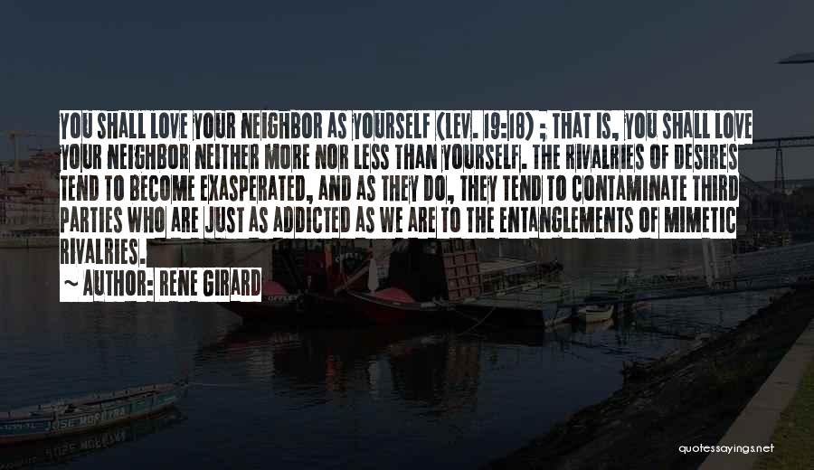Rene Girard Quotes: You Shall Love Your Neighbor As Yourself (lev. 19:18) ; That Is, You Shall Love Your Neighbor Neither More Nor