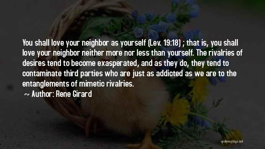 Rene Girard Quotes: You Shall Love Your Neighbor As Yourself (lev. 19:18) ; That Is, You Shall Love Your Neighbor Neither More Nor