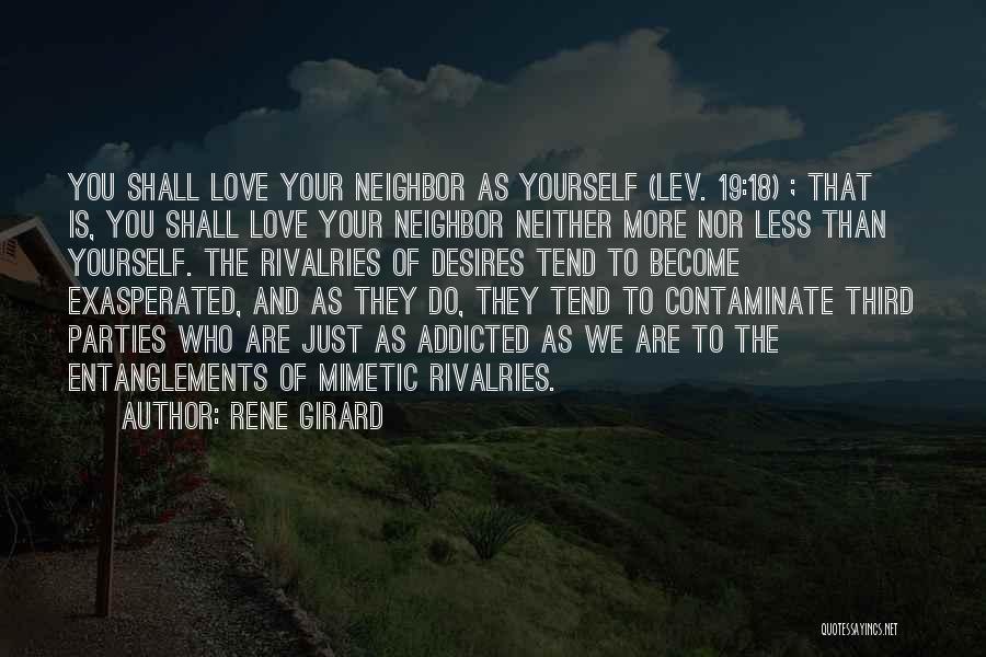 Rene Girard Quotes: You Shall Love Your Neighbor As Yourself (lev. 19:18) ; That Is, You Shall Love Your Neighbor Neither More Nor