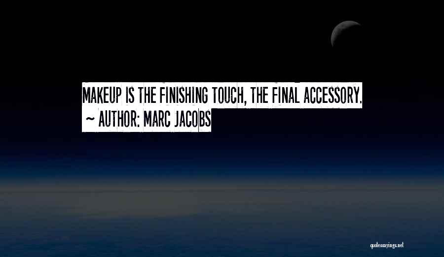 Marc Jacobs Quotes: Makeup Is The Finishing Touch, The Final Accessory.