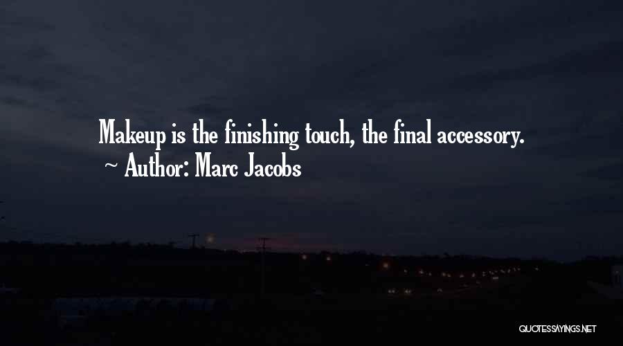 Marc Jacobs Quotes: Makeup Is The Finishing Touch, The Final Accessory.