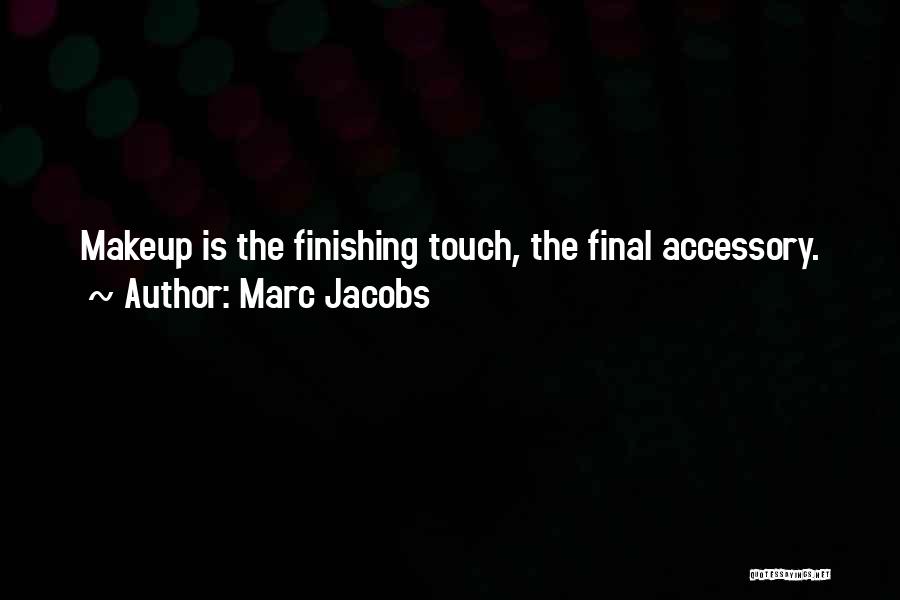 Marc Jacobs Quotes: Makeup Is The Finishing Touch, The Final Accessory.