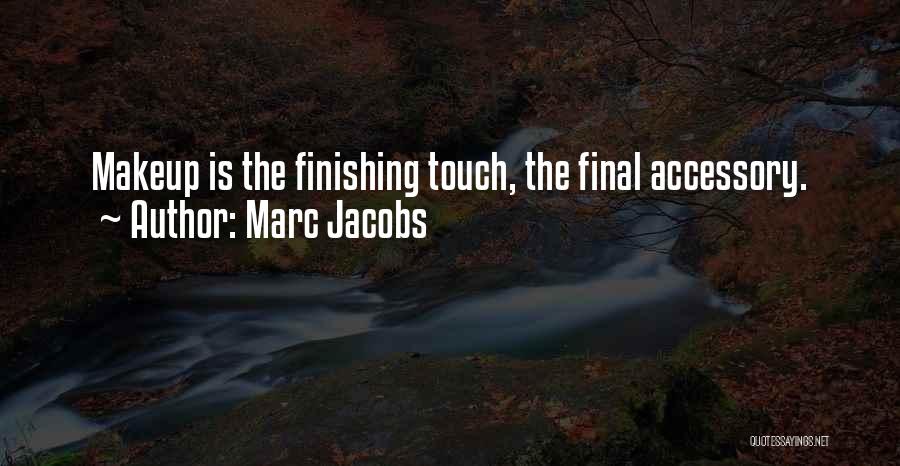 Marc Jacobs Quotes: Makeup Is The Finishing Touch, The Final Accessory.