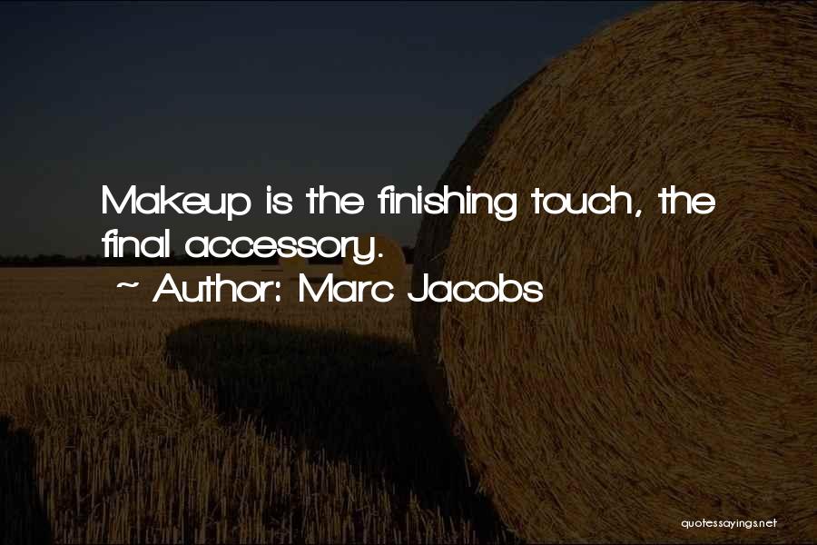 Marc Jacobs Quotes: Makeup Is The Finishing Touch, The Final Accessory.