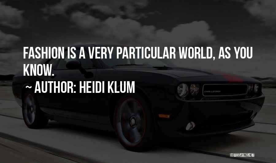 Heidi Klum Quotes: Fashion Is A Very Particular World, As You Know.
