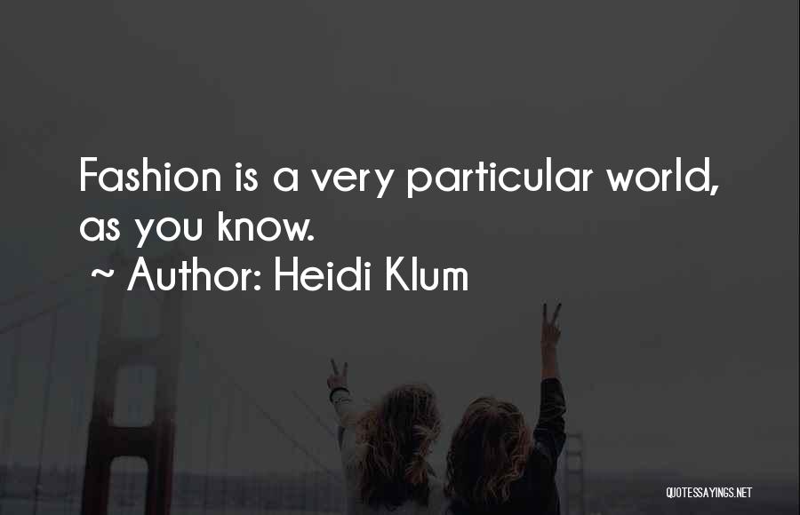 Heidi Klum Quotes: Fashion Is A Very Particular World, As You Know.