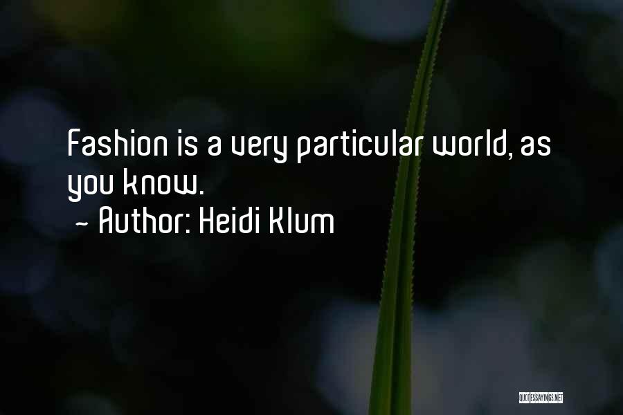 Heidi Klum Quotes: Fashion Is A Very Particular World, As You Know.