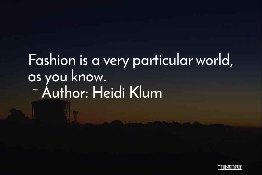 Heidi Klum Quotes: Fashion Is A Very Particular World, As You Know.