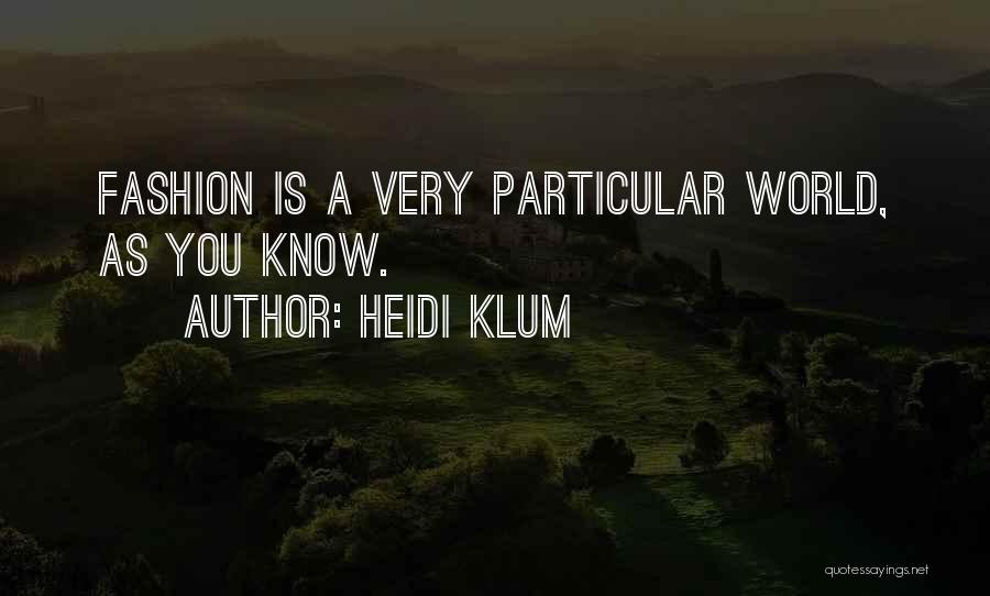 Heidi Klum Quotes: Fashion Is A Very Particular World, As You Know.