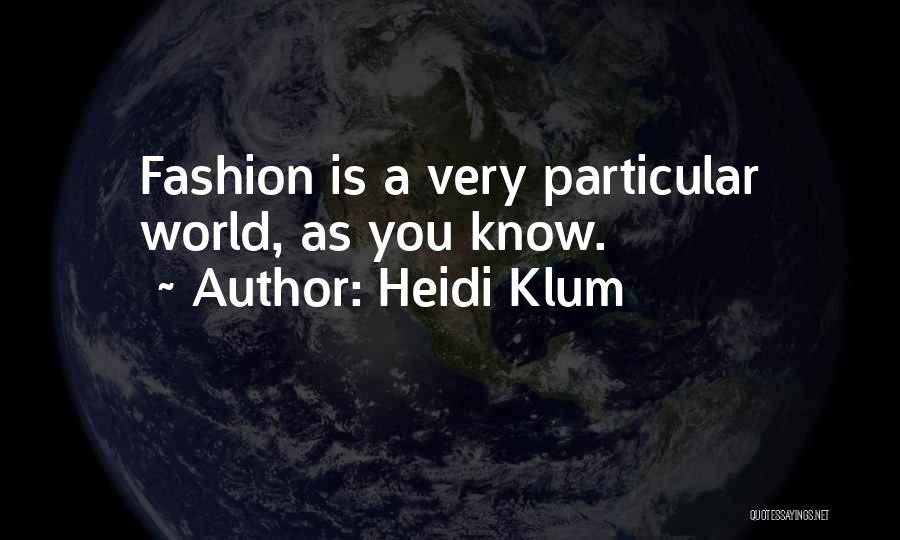 Heidi Klum Quotes: Fashion Is A Very Particular World, As You Know.