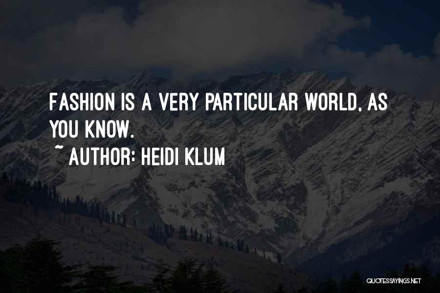 Heidi Klum Quotes: Fashion Is A Very Particular World, As You Know.