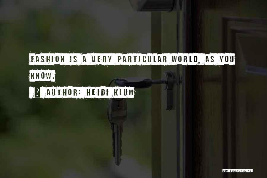 Heidi Klum Quotes: Fashion Is A Very Particular World, As You Know.