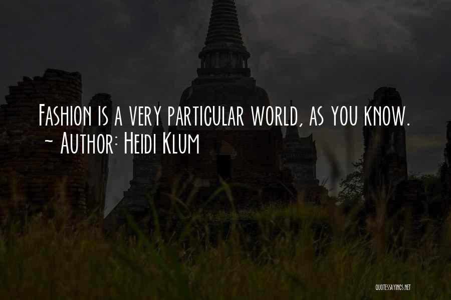 Heidi Klum Quotes: Fashion Is A Very Particular World, As You Know.
